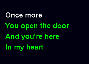 Once more
You open the door

And you're here
In my heart