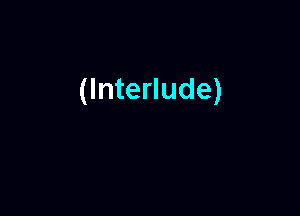 (Interlude)