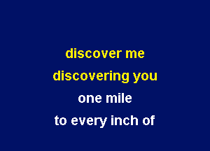 discover me

discovering you

one mile
to every inch of