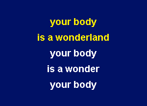 yourbody
is a wonderland

yourbody

is a wonder

yourbody