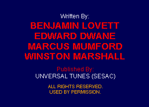 Written By

UNVERSAL TUNES (SESAC)

ALL RIGHTS RESERVED
USED BY PEPMISSJON