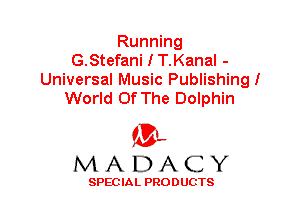 Running
G.Stefani I T.Kanal -
Universal Music Publishing!
World Of The Dolphin

'3',
MADACY

SPEC IA L PRO D UGTS