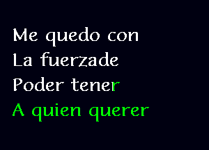 Me quedo con
La fuerzade

Poder tener
A quien querer