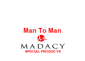 Man To Man
(3-,

MADACY

SPECIAL PRODUCTS