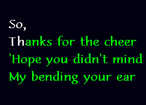 50,

Thanks for the cheer
'Hope you didn't mind
My bending your ear