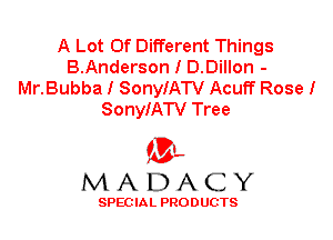 A Lot Of Different Things
B.Anderson I D.Dillon -
Mr.Bubba I SonyIATV Acuff Rose!
SonyIATV Tree

'3',
MADACY

SPEC IA L PRO D UGTS