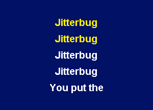 Jitterbug
Jitterbug

Jitterbug

Jitterbug
You put the