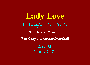 Lady Love

In the otyle of Lou Rawlb
Words and Mums by

Von Cray 3r, Shaman Mmuhall

Keyr C
Time 3 35