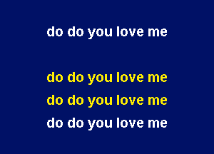 do do you love me

do do you love me
do do you love me

do do you love me