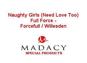 Naughty Girls (Need Love Too)
Full Force -
Forcefull I Willesden

'3',
MADACY

SPEC IA L PRO D UGTS