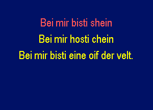 Bei mir bisti shein
Bei mir hosti chein

Bei mir bisti eine oif der velt.