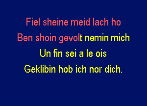 Fiel sheine meid Iach ho
Ben shoin gevolt nemin mich

Un fun sei a Ie ois
Geklibin hob ich nor dich.