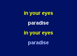 in your eyes

paradise

in your eyes

paradise