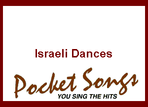 Israeli Dances

Dada WW

YOU SING THE HITS
