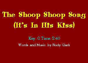 The Shoop Shoop Song
(IVS In His Kiss)

Key C Tune '2 40
Words and Music by Rudy Clark