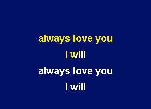 always love you
I will

always love you
I will