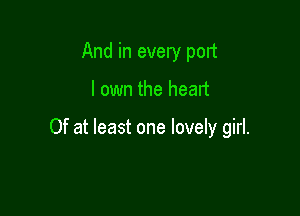 And in every port

I own the heart

0f at least one lovely girl.