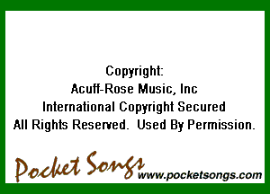 Copyright
AcuH-Rose Music, Inc

International Copyright Secured
All Rights Reserved. Used By Permission.

DOM SOWW.WCketsongs.com