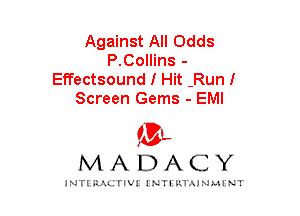 Against All Odds
P.Collins -
Effectsound I Hit -Runl
Screen Gems - EMI

mt,
MADACY

JNTIRAL rIV!lNTII'.1.UN.MINT