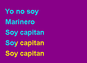 Yo no soy
Marinero

Soy capitan
Soy capitan
Soy capitan