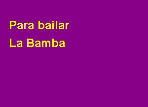 Para bailar
La Bamba