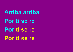 Arriba arriba
Portisere
Portisere

Por ti se re