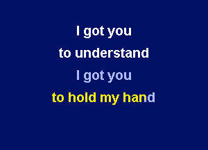 lgotyou
to understand

lgotyou
to hold my hand