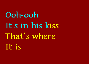 Ooh-ooh
It's in his kiss

That's where
It is