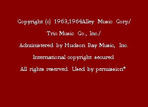 Copyright (c) 1963,1969A11cy Munic CorpI
Trio Music Co., Inc!
Admmiamed by Hudson Buy Music, Inc
Inman'onsl copyright secured

All rights ma-md Used by pmmm