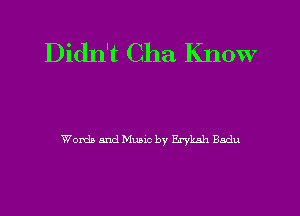 Didn't Cha Know

Words and Music by Erykah Badu