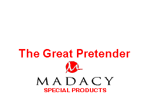 The Great Pretender
ML
M A D A C Y

SPEC IA L PRO D UGTS