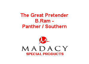 The Great Pretender
B.Ram -
Panther I Southern

(3-,
MADACY

SPECIAL PRODUCTS
