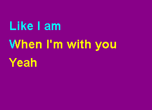 leeIaHI
When I'm with you

Yeah