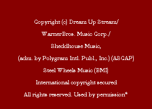 Copyright (c) Dream Up SM
Wamm'Bma. Music Corp!
Shcddhouac Music,

(adm. by Polygram Intl. PublA, Inc.) (ASCAP)
Steel Wheels Music (8M1)
Inmtionsl copyright uocumd

All rights mex-acd. Used by pmswn'
