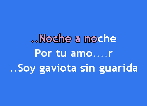 ..Noche a noche

Por tu amo....r
..Soy gaviota sin guarida