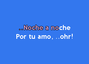 ..Noche a noche

Por tu amo. ..ohr!