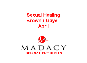 Sexual Healing
Brown I Gaye -
April

(3-,
MADACY

SPECIAL PRODUCTS