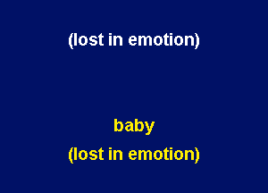 (lost in emotion)

baby

(lost in emotion)