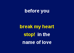 before you

break my heart
stop! in the

name of love