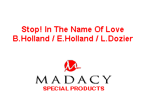 Stop! In The Name Of Love
B.Holland I E.Holland I L.Dozier

'3',
MADACY

SPEC IA L PRO D UGTS
