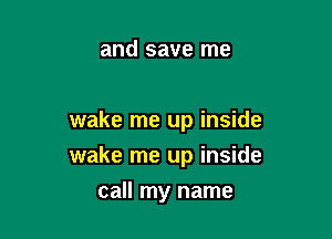 lead it back home
wake me up inside

wake me up inside

call my name