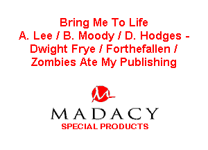 Bring Me To Life
A. Lee I B. Moody I D. Hodges -
Dwight Frye I Forthefallen I
Zombies Ate My Publishing

'3',
MADACY

SPEC IA L PRO D UGTS