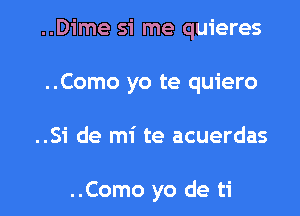 ..Dime si me quieres
..Como yo te quiero

..51' de mi te acuerdas

..Como yo de ti l