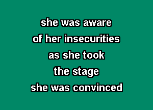 she was aware
of her insecurities
as she took

the stage

she was convinced