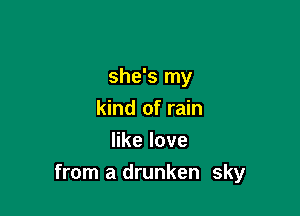 she's my

kind of rain
erlove
from a drunken sky