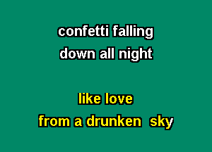 confetti falling
down all night

erlove
from a drunken sky