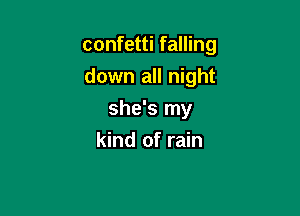 confetti falling

down all night
she's my
kind of rain