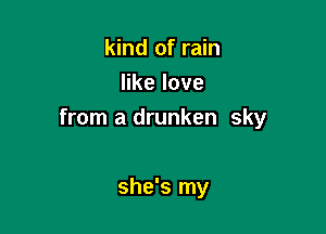 kind of rain
erlove

from a drunken sky

she's my