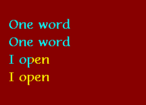 One word
One word

I open
I open