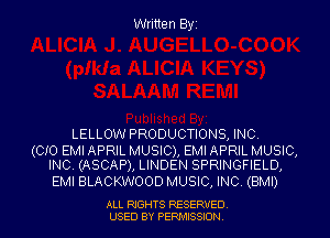 Written Byz

LELLOW PRODUCTIONS, INC,

(010 EMI APRIL MUSIC), EMI APRIL MUSIC,
INC. (ASCAP), LINDEN SPRINGFIELD,

EMI BLACKWOOD MUSIC, INC (BMI)

ALL RIGHTS RESERVED
USED BY PERMISSION